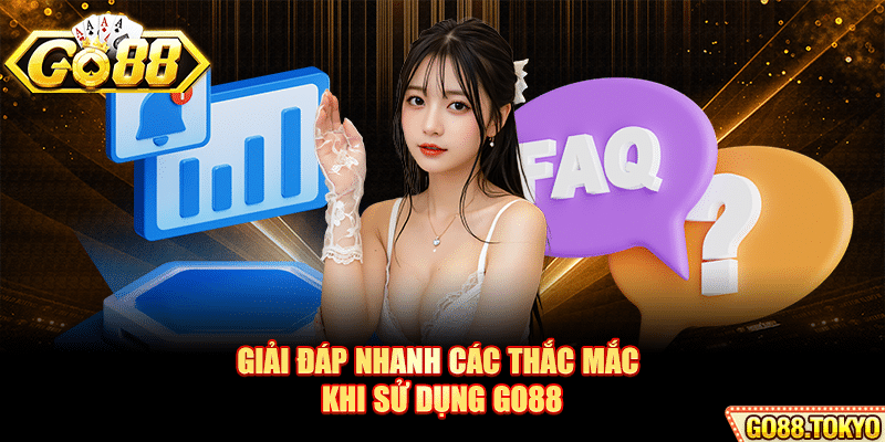 Giải đáp nhanh các thắc mắc khi sử dụng Go88